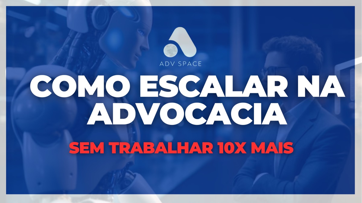 Advocacia Escalável: O Guia Completo Para Crescer 10x Sem Aumentar Sua Equipe
