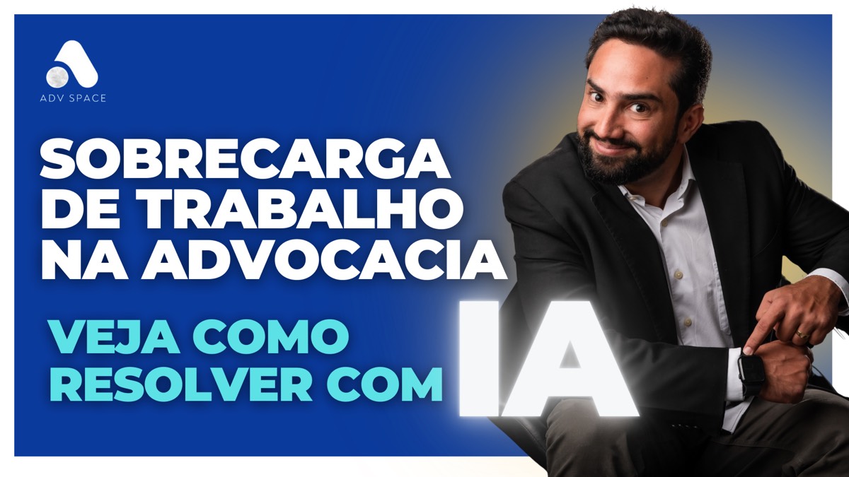 Sobrecarga de Trabalho na Advocacia? Descubra Como Resolver com Inteligência Artificial e Trabalhar Menos!